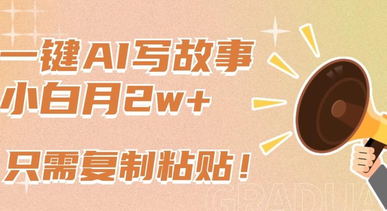 一键AI写故事，新赛道新玩法，只需复制粘贴，小白轻松月入2w+【揭秘】-知识创作