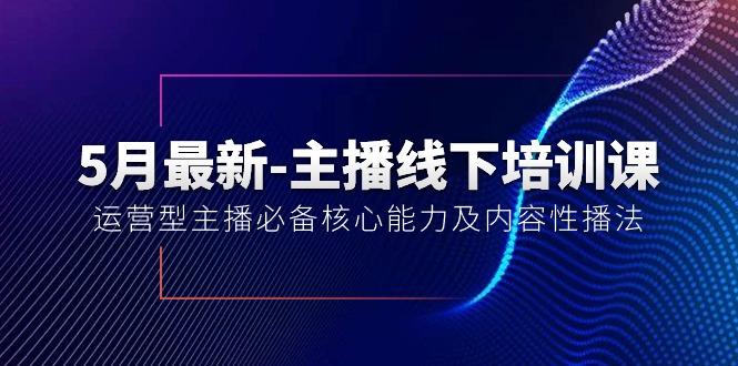 5月最新-主播线下培训课【40期】：运营型主播必备核心能力及内容性播法-知识创作