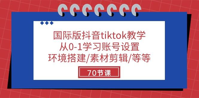 国际版抖音tiktok教学：从0-1学习账号设置/环境搭建/素材剪辑/等等/70节-知识创作