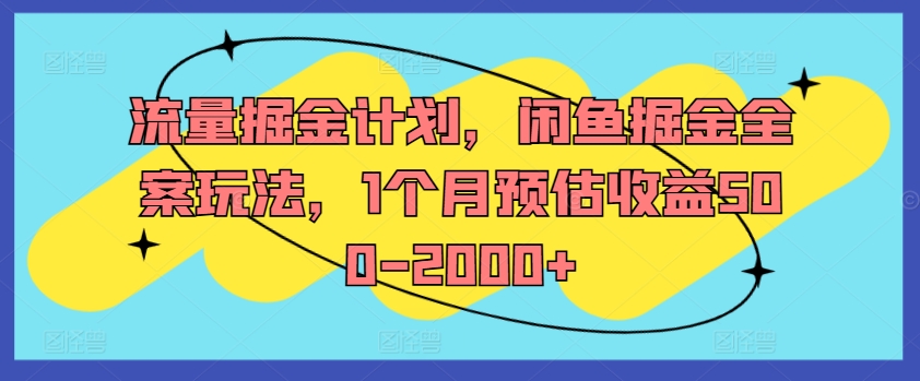 流量掘金计划，闲鱼掘金全案玩法，1个月预估收益500-2000+-知识创作