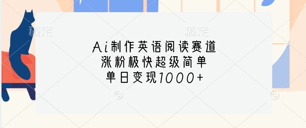 Ai制作英语阅读赛道，涨粉极快超级简单，单日变现1000+-知识创作