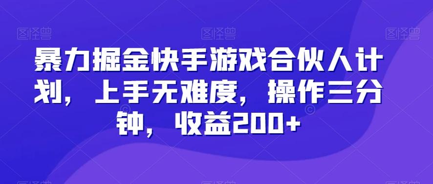 暴力掘金快手游戏合伙人计划，上手无难度，操作三分钟，收益200+-知识创作