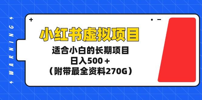 (9338期)小红书虚拟项目，适合小白的长期项目，日入500＋(附带最全资料270G)-知识创作