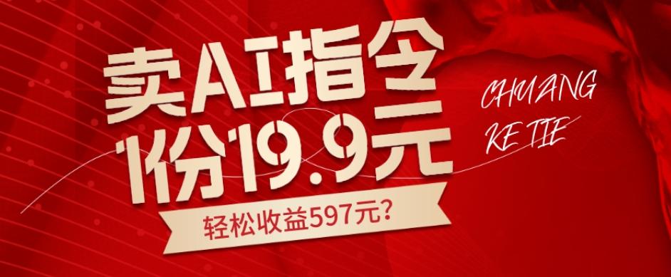 卖AI指令，1份19.9元，1天能卖30份？轻松收益597元？-知识创作
