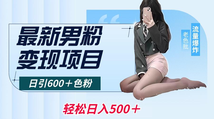 最新男粉变现项目，日引600＋色粉，全平台通用，轻松日入500＋-知识创作