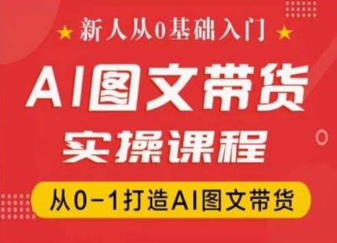 新人从0基础入门，抖音AI图文带货实操课程，从0-1打造AI图文带货-知识创作