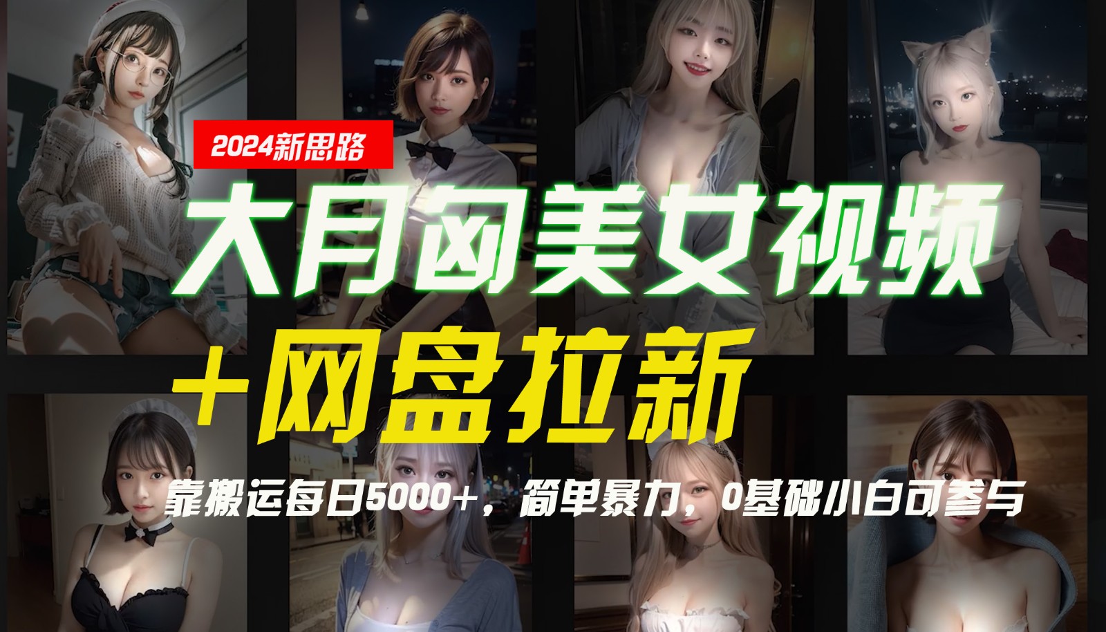 【新思路】大月匈美女视频+网盘拉新，靠搬运每日5000+，简单暴力，0基础小白可参与-知识创作