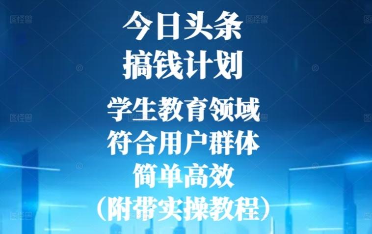 今日头条搞钱计划，学生教育领域，符合用户群体，简单高效（附带实操教程）-知识创作