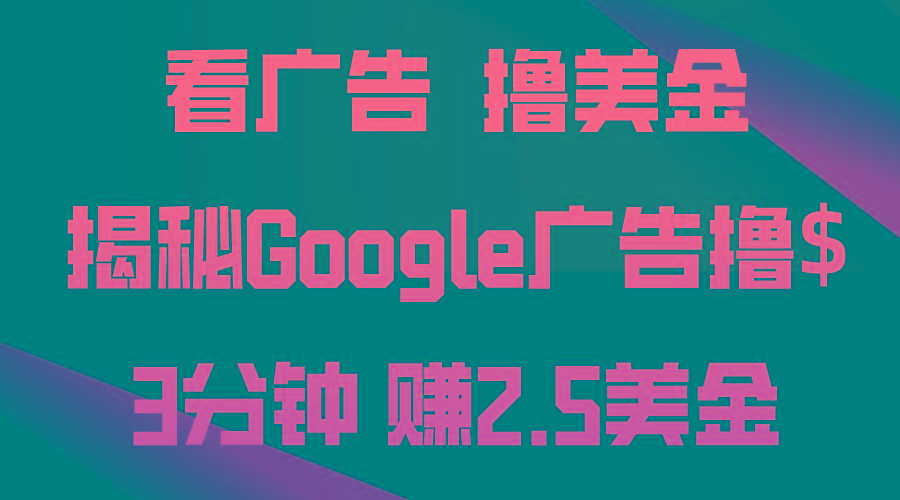 看广告，撸美金！3分钟赚2.5美金！日入200美金不是梦！揭秘Google广告…-知识创作