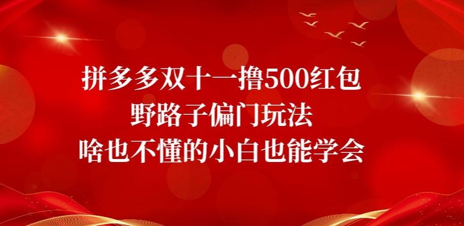拼多多双十一撸500红包野路子偏门玩法，啥也不懂的小白也能学会【揭秘】-知识创作