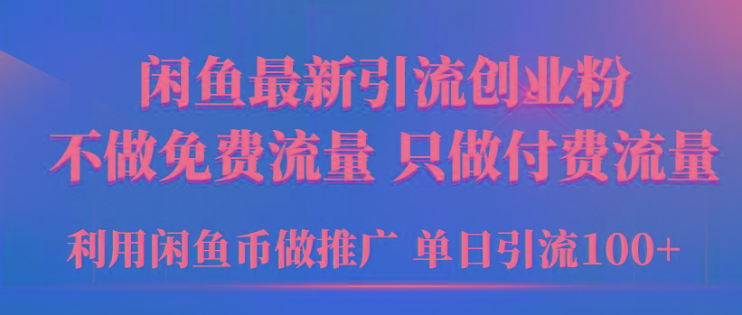 (9584期)2024年闲鱼币推广引流创业粉，不做免费流量，只做付费流量，单日引流100+-知识创作